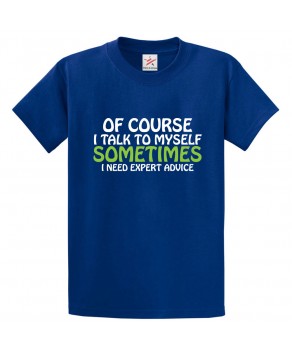 Ofcourse I Talk To Myself Sometimes I Need Expert Advice Funny Classic Unisex Kids and Adults T-Shirt